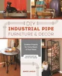 DIY Industrial Pipe Furniture and Decor : Projets créatifs pour chaque pièce de votre maison - DIY Industrial Pipe Furniture and Decor: Creative Projects for Every Room of Your Home