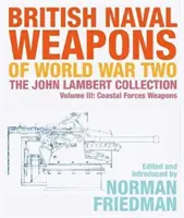 Armes navales britanniques de la Seconde Guerre mondiale : Collection John Lambert Volume III : Armes des forces côtières - British Naval Weapons of World War Two: The John Lambert Collection Volume III: Coastal Forces Weapons