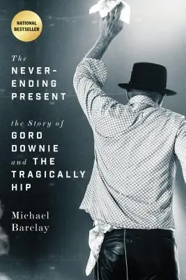 Le présent sans fin : L'histoire de Gord Downie et des Tragically Hip - The Never-Ending Present: The Story of Gord Downie and the Tragically Hip