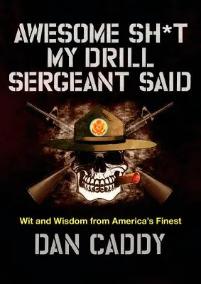 L'incroyable connerie de mon sergent instructeur : l'esprit et la sagesse des meilleurs soldats d'Amérique - Awesome Sh*t My Drill Sergeant Said: Wit and Wisdom from America's Finest