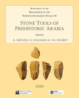 Outils en pierre de l'Arabie préhistorique : Papers from the Special Session of the Seminar for Arabian Studies Held on 21 July 2019 : Supplement to the Proceedi - Stone Tools of Prehistoric Arabia: Papers from the Special Session of the Seminar for Arabian Studies Held on 21 July 2019: Supplement to the Proceedi