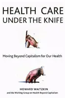 Les soins de santé sous le couteau : Dépasser le capitalisme pour notre santé - Health Care Under the Knife: Moving Beyond Capitalism for Our Health