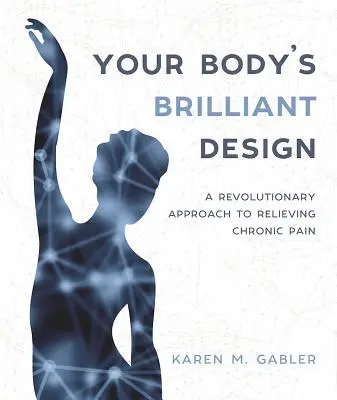 La conception brillante de votre corps : Une approche révolutionnaire pour soulager la douleur chronique - Your Body's Brilliant Design: A Revolutionary Approach to Relieving Chronic Pain
