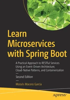 Apprendre les microservices avec Spring Boot : Une approche pratique des services reposant sur une architecture pilotée par les événements, des modèles natifs pour le cloud et des conteneurs. - Learn Microservices with Spring Boot: A Practical Approach to Restful Services Using an Event-Driven Architecture, Cloud-Native Patterns, and Containe