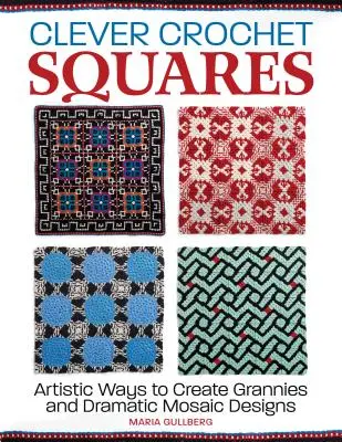 Des carrés au crochet astucieux : Des façons artistiques de créer des mamies et des motifs dramatiques - Clever Crochet Squares: Artistic Ways to Create Grannies and Dramatic Designs