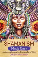 Le chamanisme en toute simplicité - Éveiller et développer la force chamanique en soi - Shamanism Made Easy - Awaken and Develop the Shamanic Force Within