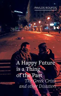Les lendemains qui chantent appartiennent au passé : La crise grecque et autres désastres - A Happy Future Is a Thing of the Past: The Greek Crisis and Other Disasters