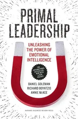 Le leadership primal : Libérer le pouvoir de l'intelligence émotionnelle - Primal Leadership: Unleashing the Power of Emotional Intelligence