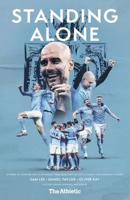 Standing Alone : Histoires d'héroïsme et de souffrance de la saison 2020/21 du titre de Manchester City - Standing Alone: Stories of Heroism and Heartbreak from Manchester City's 2020/21 Title-Winning Season