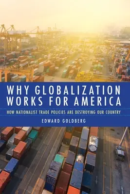 Pourquoi la mondialisation profite à l'Amérique : comment les politiques commerciales nationalistes détruisent notre pays - Why Globalization Works for America: How Nationalist Trade Policies Are Destroying Our Country