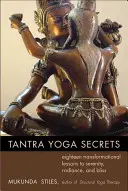 Tantra Yoga Secrets : Dix-huit leçons de transformation vers la sérénité, le rayonnement et la félicité - Tantra Yoga Secrets: Eighteen Transformational Lessons to Serenity, Radiance, and Bliss