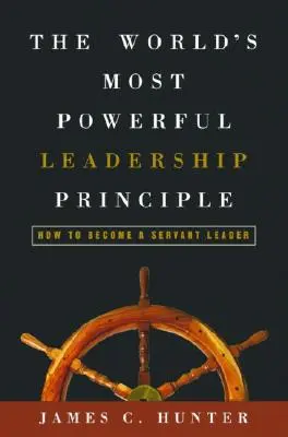 Le principe de leadership le plus puissant au monde : comment devenir un leader serviteur - The World's Most Powerful Leadership Principle: How to Become a Servant Leader