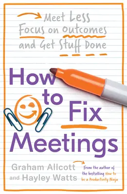 Comment résoudre le problème des réunions : Réunissez-vous moins, concentrez-vous sur les résultats et faites avancer les choses. - How to Fix Meetings: Meet Less, Focus on Outcomes and Get Stuff Done