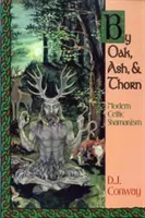 Par le chêne, le frêne et l'épine : Le chamanisme celtique moderne - By Oak, Ash, & Thorn: Modern Celtic Shamanism