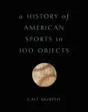 Une histoire du sport américain en 100 objets - A History of American Sports in 100 Objects