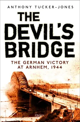 Le pont du diable : La victoire allemande à Arnhem, 1944 - The Devil's Bridge: The German Victory at Arnhem, 1944