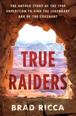 True Raiders : L'histoire inédite de l'expédition de 1909 à la recherche de la légendaire Arche d'Alliance - True Raiders: The Untold Story of the 1909 Expedition to Find the Legendary Ark of the Covenant