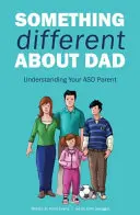 Quelque chose de différent à propos de papa : comment vivre avec votre étonnant parent Asperger - Something Different about Dad: How to Live with Your Amazing Asperger Parent