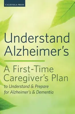 Comprendre l'Alzheimer : Le plan d'un nouvel aidant pour comprendre et se préparer à la maladie d'Alzheimer et à la démence - Understand Alzheimer's: A First-Time Caregiver's Plan to Understand & Prepare for Alzheimer's & Dementia