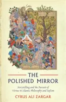 Le miroir poli : La narration et la recherche de la vertu dans la philosophie islamique et le soufisme - The Polished Mirror: Storytelling and the Pursuit of Virtue in Islamic Philosophy and Sufism