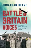 Les voix de la bataille d'Angleterre : 37 pilotes de chasse racontent leurs histoires extraordinaires - Battle of Britain Voices: 37 Fighter Pilots Tell Their Extraordinary Stories