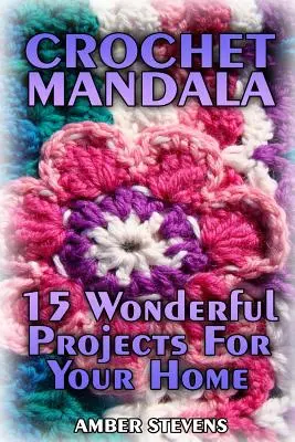 Crochet Mandala : 15 projets merveilleux pour votre maison : (Crochet Patterns, Crochet Stitches) - Crochet Mandala: 15 Wonderful Projects For Your Home: (Crochet Patterns, Crochet Stitches)