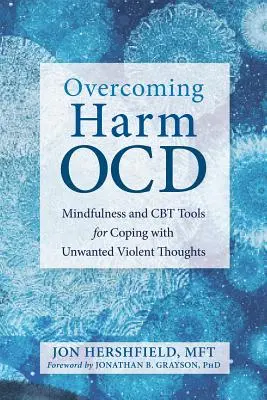 Surmonter les préjudices Ocd : Outils de pleine conscience et de TCC pour faire face aux pensées violentes indésirables - Overcoming Harm Ocd: Mindfulness and CBT Tools for Coping with Unwanted Violent Thoughts