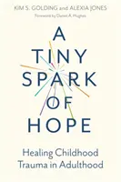 Une petite étincelle d'espoir : guérir les traumatismes de l'enfance à l'âge adulte - A Tiny Spark of Hope: Healing Childhood Trauma in Adulthood