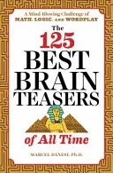 Les 125 meilleurs casse-tête de tous les temps : un défi époustouflant de mathématiques, de logique et de jeux de mots - The 125 Best Brain Teasers of All Time: A Mind-Blowing Challenge of Math, Logic, and Wordplay