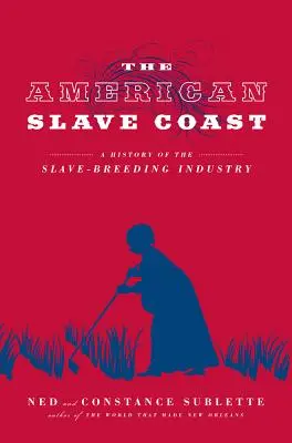 La côte américaine des esclaves : Une histoire de l'industrie de l'élevage d'esclaves - The American Slave Coast: A History of the Slave-Breeding Industry