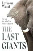 Les derniers géants - L'ascension et la chute de l'éléphant d'Afrique - Last Giants - The Rise and Fall of the African Elephant