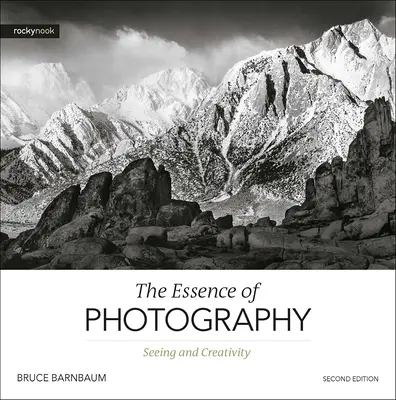 L'essence de la photographie, 2e édition : Voir et créer - The Essence of Photography, 2nd Edition: Seeing and Creativity