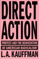 Action directe : La protestation et la réinvention du radicalisme américain - Direct Action: Protest and the Reinvention of American Radicalism
