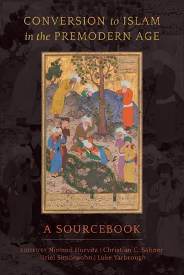 La conversion à l'islam à l'époque pré-moderne : Un livre de référence - Conversion to Islam in the Premodern Age: A Sourcebook