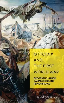 Otto Dix et la Première Guerre mondiale : humour grotesque, camaraderie et souvenir - Otto Dix and the First World War: Grotesque Humor, Camaraderie and Remembrance