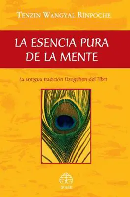 La Esencia Pura de la Mente : L'ancienne tradition Dzogchen du Tibet - La Esencia Pura de la Mente: La Antigua Tradicin Dzogchen del Tbet