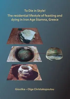 Mourir avec style : le mode de vie résidentiel du festin et de la mort à l'âge du fer à Stamna, en Grèce - To Die in Style! the Residential Lifestyle of Feasting and Dying in Iron Age Stamna, Greece