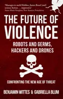 L'avenir de la violence - Robots et microbes, pirates informatiques et drones - Faire face au nouvel âge de la menace - Future of Violence - Robots and Germs, Hackers and Drones - Confronting the New Age of Threat