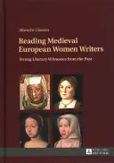 Lire les femmes écrivains de l'Europe médiévale : des témoins littéraires forts du passé - Reading Medieval European Women Writers; Strong Literary Witnesses from the Past