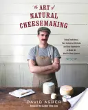 L'art de la fabrication naturelle du fromage : L'utilisation de méthodes traditionnelles et non industrielles et d'ingrédients bruts pour fabriquer les meilleurs fromages du monde - The Art of Natural Cheesemaking: Using Traditional, Non-Industrial Methods and Raw Ingredients to Make the World's Best Cheeses