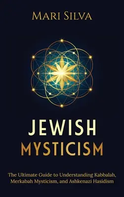 La mystique juive : Le guide ultime pour comprendre la Kabbale, le mysticisme de la Merkabah et le hassidisme ashkénaze - Jewish Mysticism: The Ultimate Guide to Understanding Kabbalah, Merkabah Mysticism, and Ashkenazi Hasidism