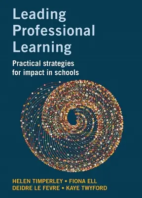 Diriger l'apprentissage professionnel : Stratégies pratiques pour un impact dans les écoles - Leading Professional Learning: Practical Strategies for Impact in Schools