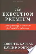 La prime à l'exécution : Lier la stratégie aux opérations pour un avantage concurrentiel - The Execution Premium: Linking Strategy to Operations for Competitive Advantage