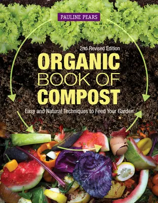 Le livre organique du compost, 2e édition révisée : Des techniques faciles et naturelles pour nourrir votre jardin - Organic Book of Compost, 2nd Revised Edition: Easy and Natural Techniques to Feed Your Garden