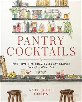 Pantry Cocktails : Des sirops inventifs à partir de produits de base quotidiens (et quelques grignotages aussi) - Pantry Cocktails: Inventive Sips from Everyday Staples (and a Few Nibbles Too)