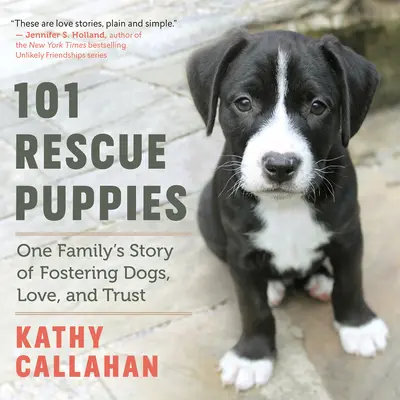 101 chiots de sauvetage : L'histoire d'une famille qui accueille des chiens, de l'amour et de la confiance - 101 Rescue Puppies: One Family's Story of Fostering Dogs, Love, and Trust