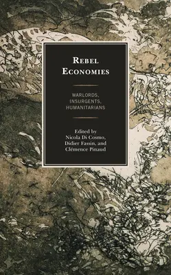 Les économies rebelles : Seigneurs de la guerre, insurgés, humanitaires - Rebel Economies: Warlords, Insurgents, Humanitarians