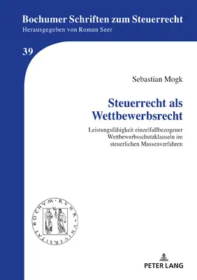 Steuerrecht ALS Wettbewerbsrecht : Leistungsfaehigkeit Einzelfallbezogener Wettbewerbsschutzklauseln Im Steuerlichen Massenverfahren - Steuerrecht ALS Wettbewerbsrecht: Leistungsfaehigkeit Einzelfallbezogener Wettbewerbsschutzklauseln Im Steuerlichen Massenverfahren