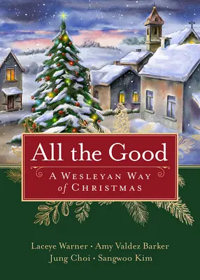 Tout ce qui est bon : Un Noël à la manière de Wesley - All the Good: A Wesleyan Way of Christmas