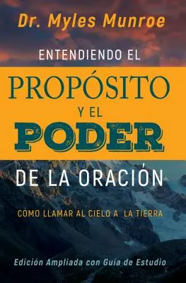 Entendiendo El Propsito Y El Poder de la Oracin : Cmo Llamar Al Cielo a la Tierra (Spanish Language Edition, Understanding Purpose & Power of Prayer) - Entendiendo El Propsito Y El Poder de la Oracin: Cmo Llamar Al Cielo a la Tierra (Spanish Language Edition, Understanding Purpose & Power of Prayer